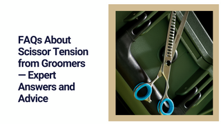 FAQs About Scissor Tension from Groomers — Expert Answers and Advice